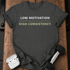 Low Motivation High Consistency T-Shirt