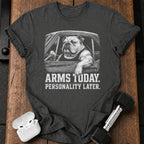 Arms Today Personality Later T-Shirt
