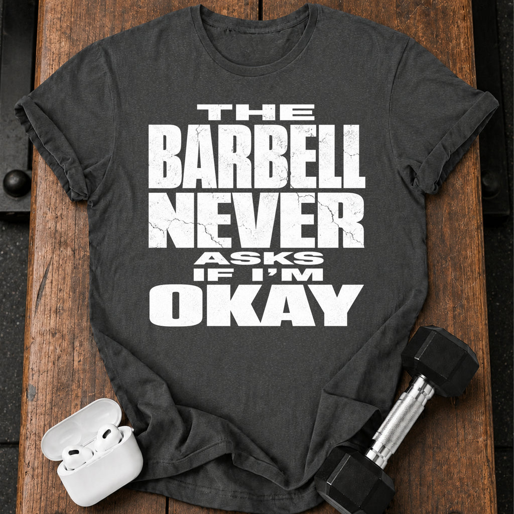 Barbell Never Asks T-Shirt