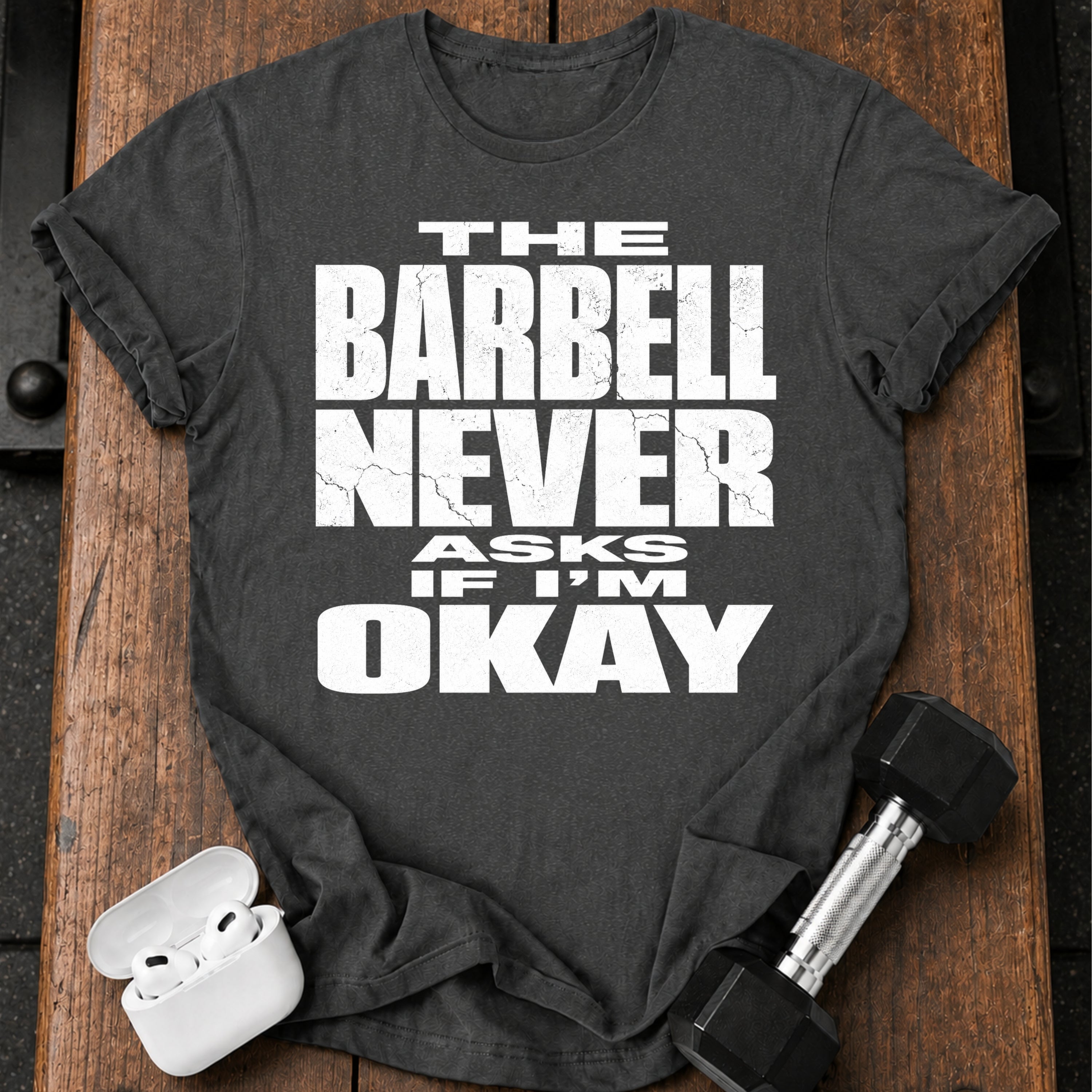 Barbell Never Asks T-Shirt