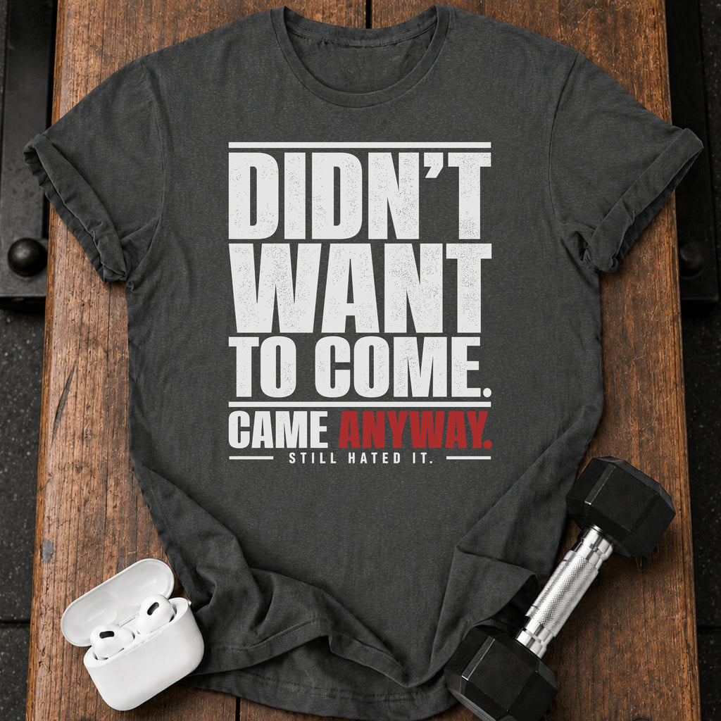 Didn't Want To Come T-Shirt