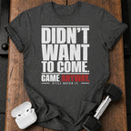 Didn't Want To Come T-Shirt