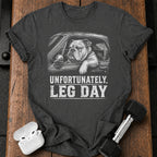 Unfortunately Leg Day T-Shirt