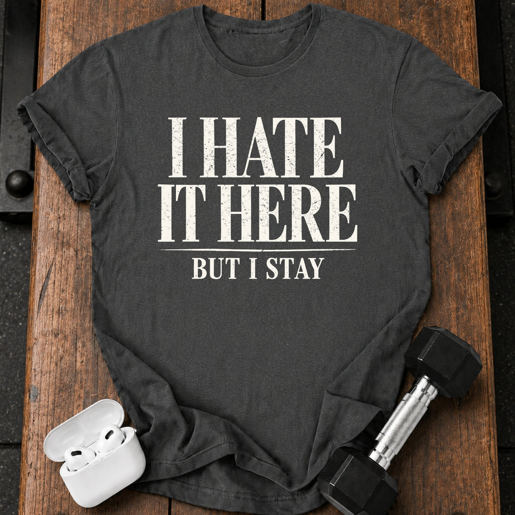 I Hate It Here T-Shirt