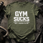 Gym Sucks But I Go T-Shirt