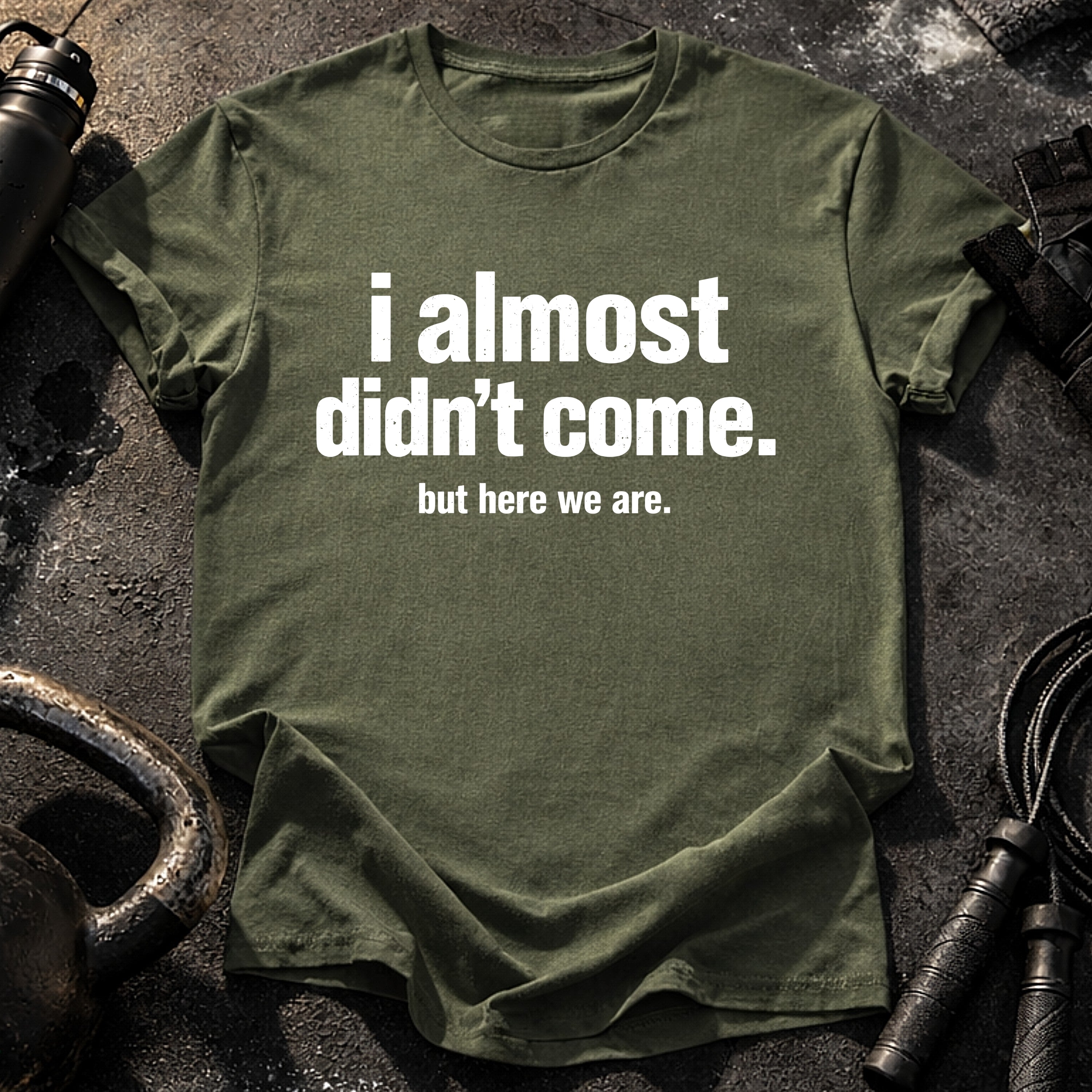 Almost Didn’t Come T-Shirt
