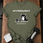 We’re Thinking About It T-Shirt