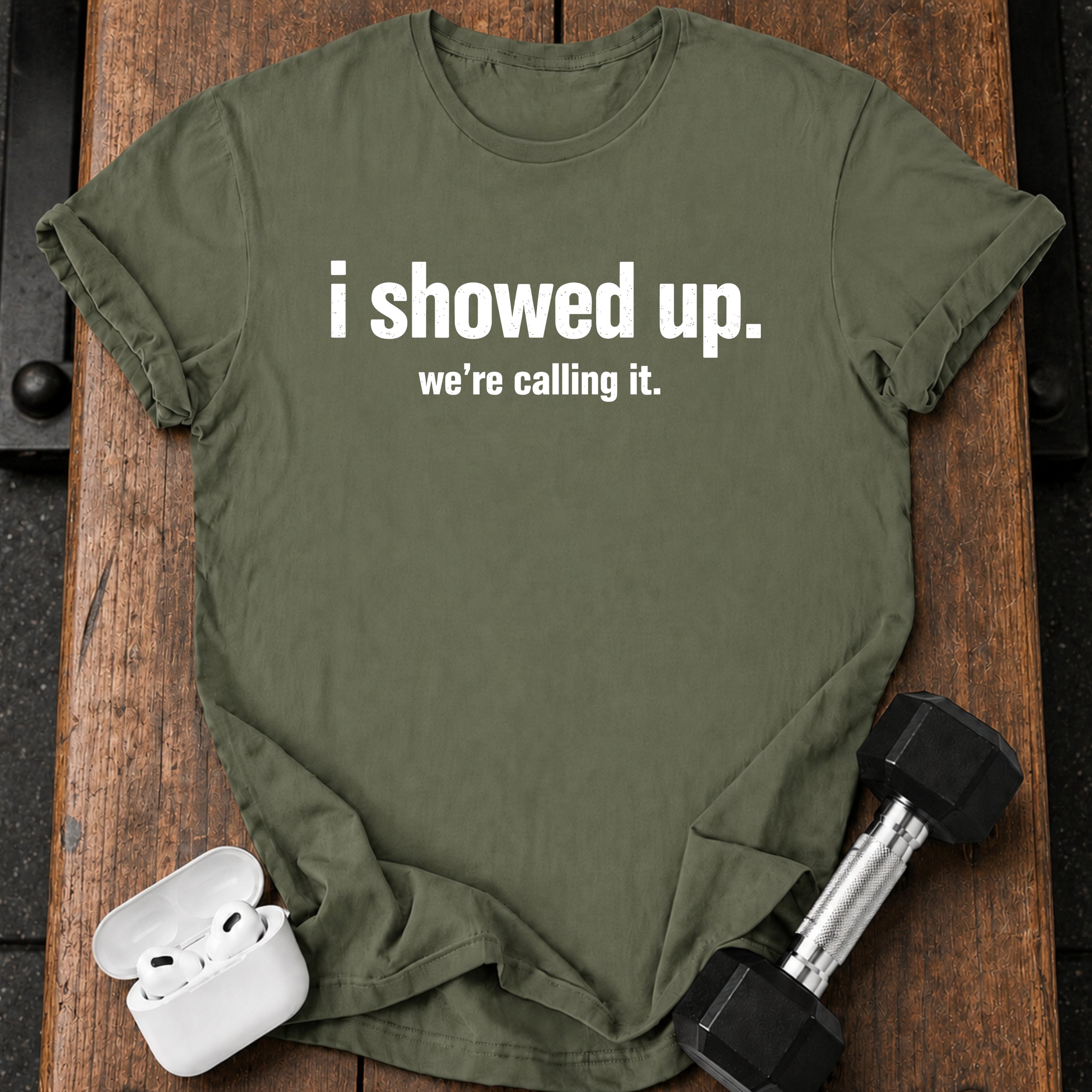 I Showed Up T-Shirt