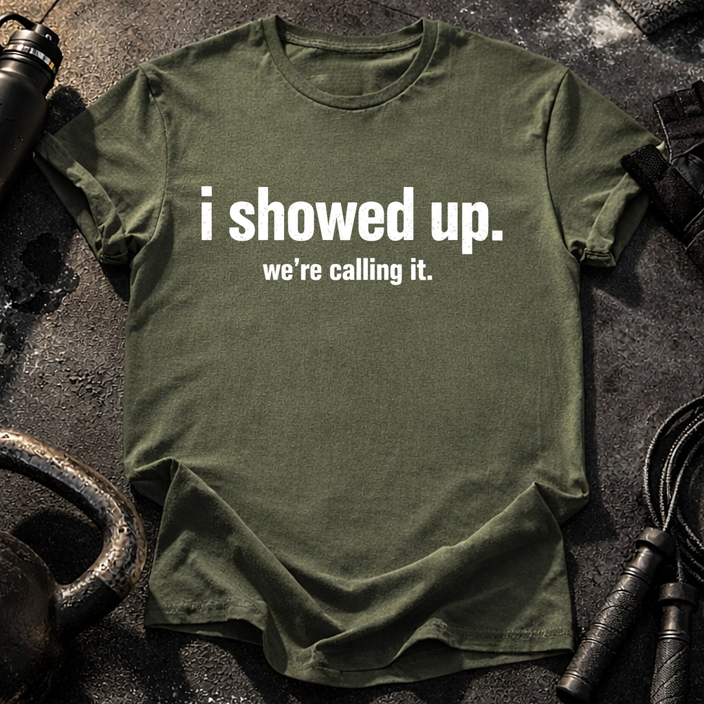 I Showed Up T-Shirt