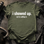 I Showed Up T-Shirt