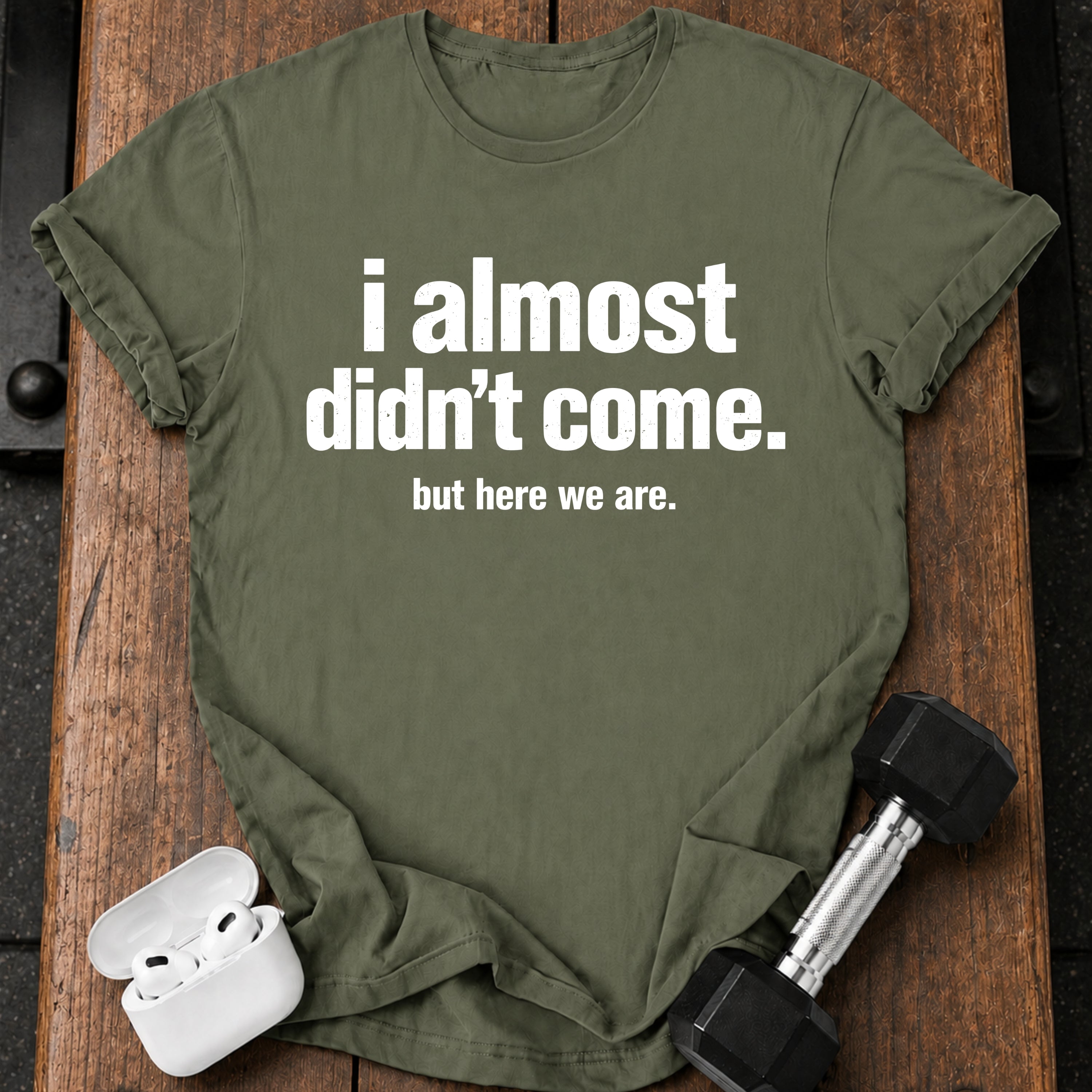 Almost Didn’t Come T-Shirt
