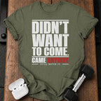 Didn't Want To Come T-Shirt