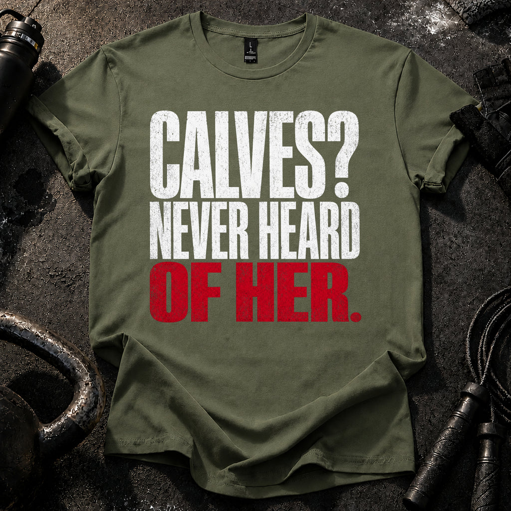 Calves Never Heard T-Shirt