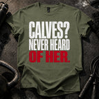 Calves Never Heard T-Shirt