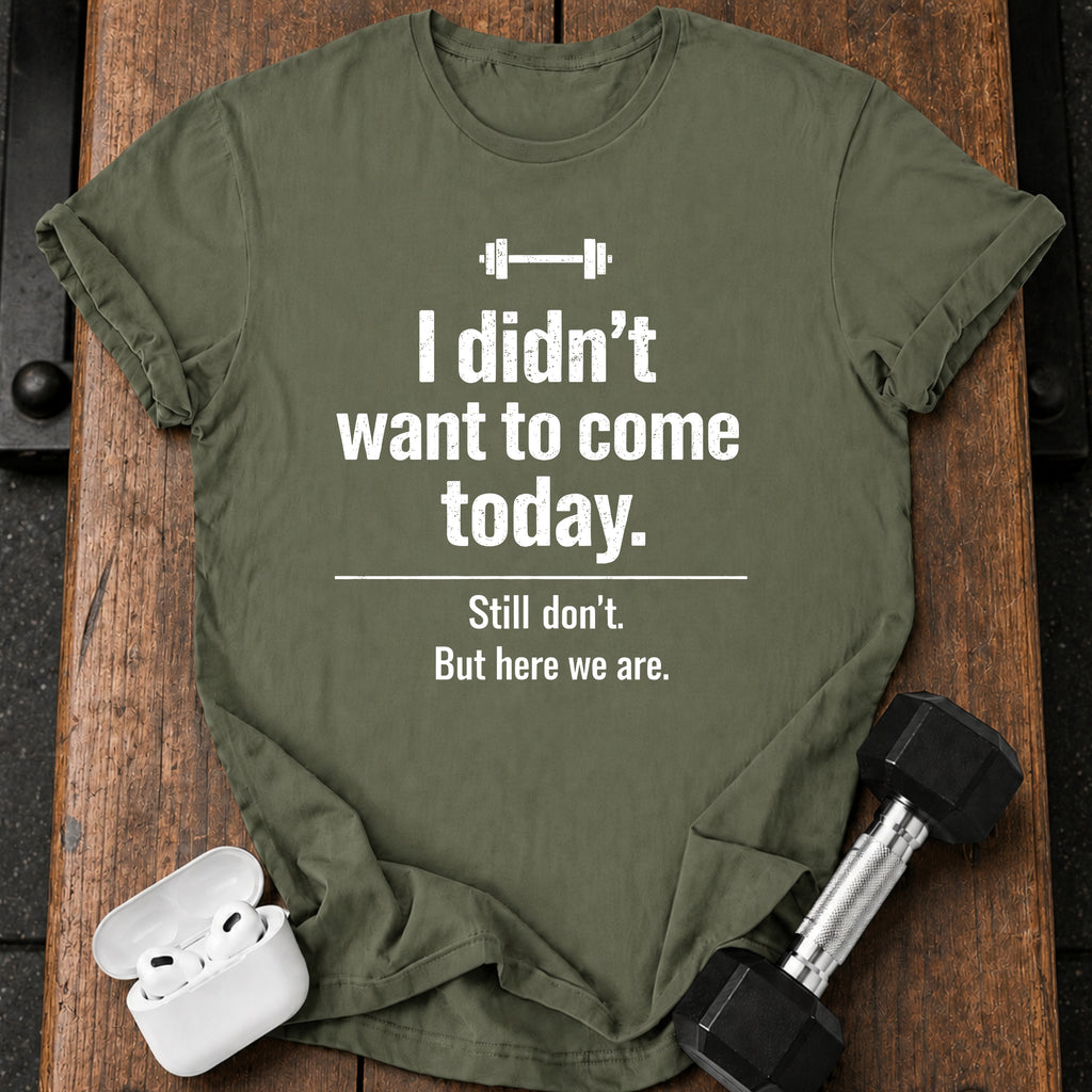 Didn’t Want To Come T-Shirt