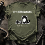 We’re Thinking About It T-Shirt