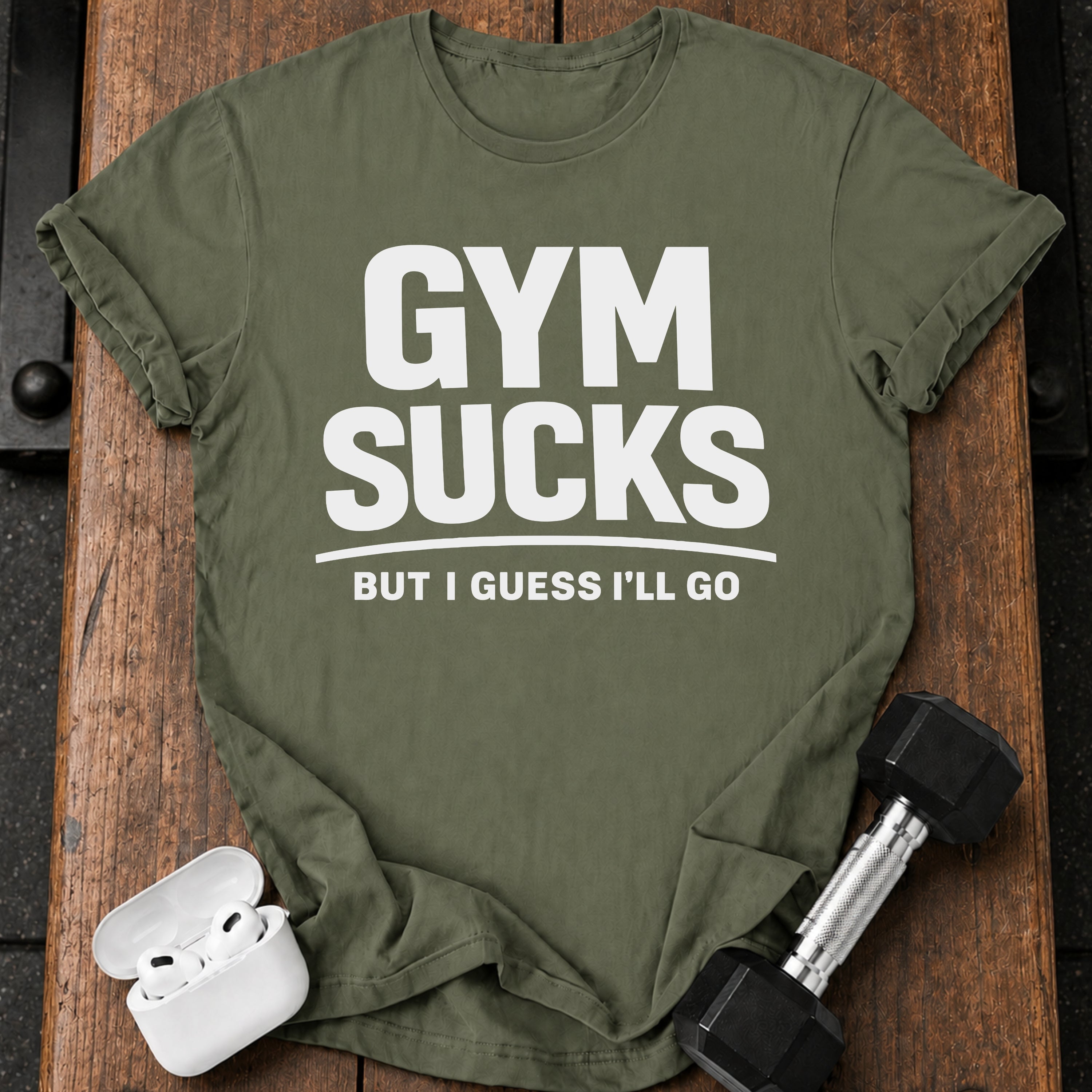 Gym Sucks But I Guess I’ll Go T-Shirt