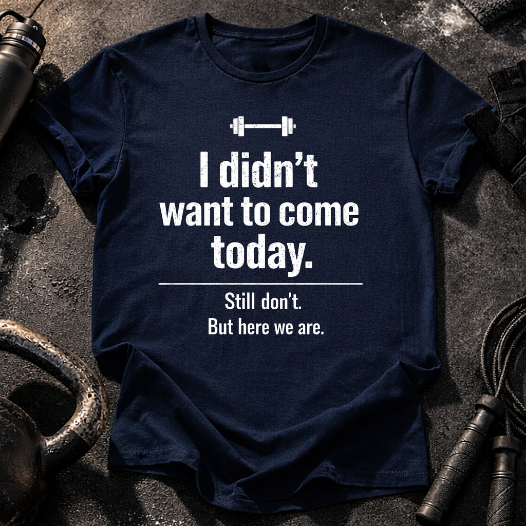Didn’t Want To Come T-Shirt