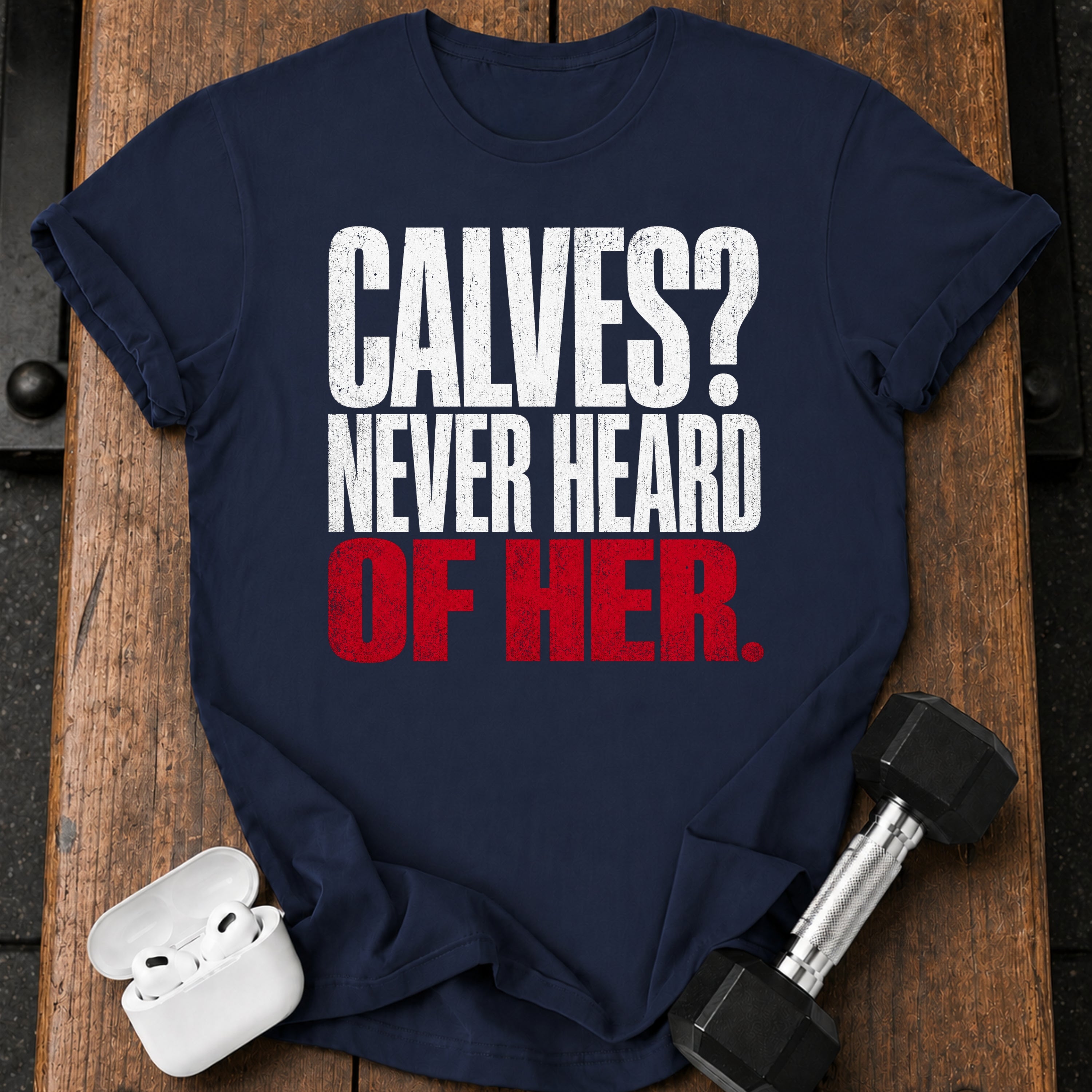 Calves Never Heard T-Shirt