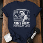 Arms Today Personality Later T-Shirt