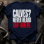 Calves Never Heard T-Shirt