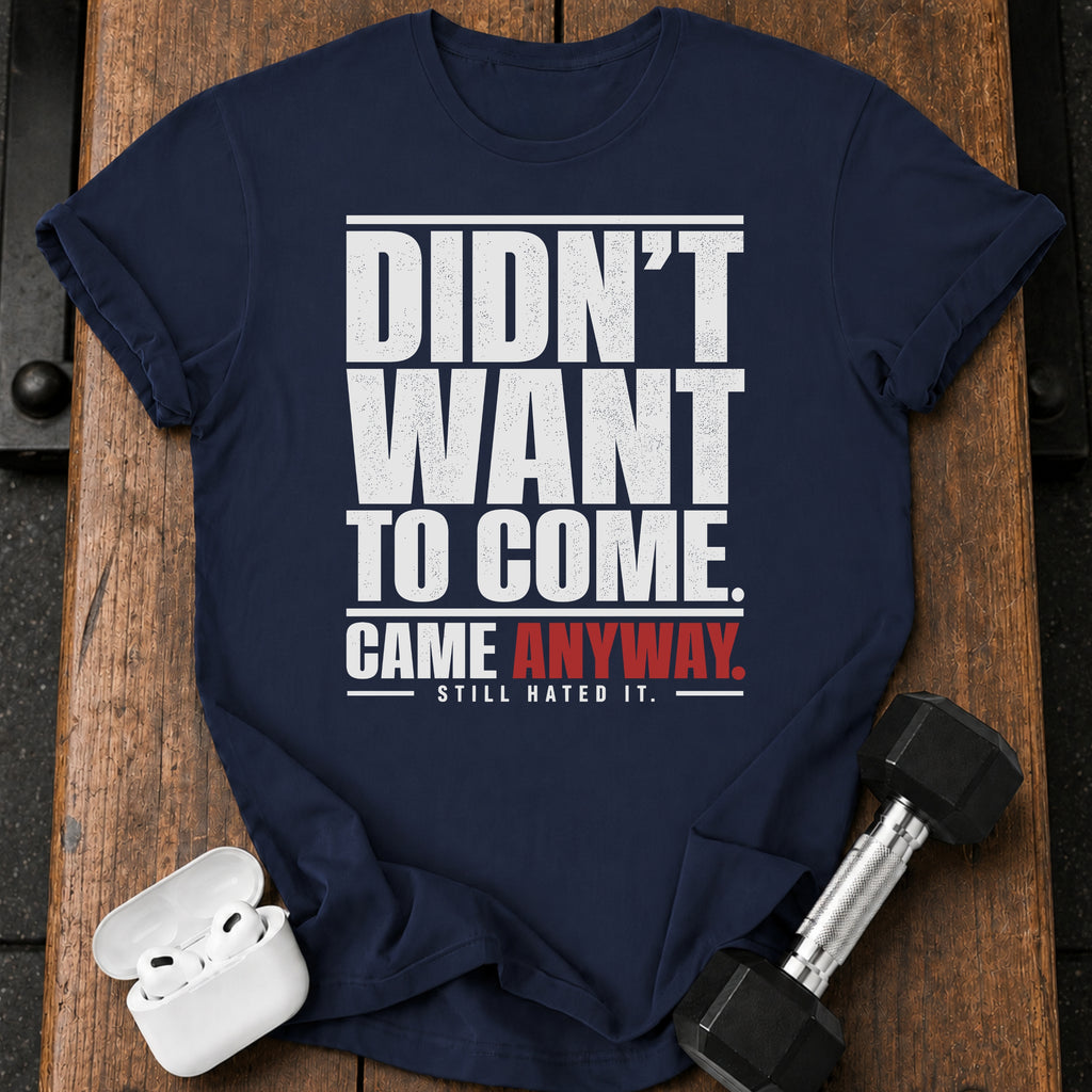 Didn't Want To Come T-Shirt