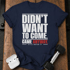 Didn't Want To Come T-Shirt