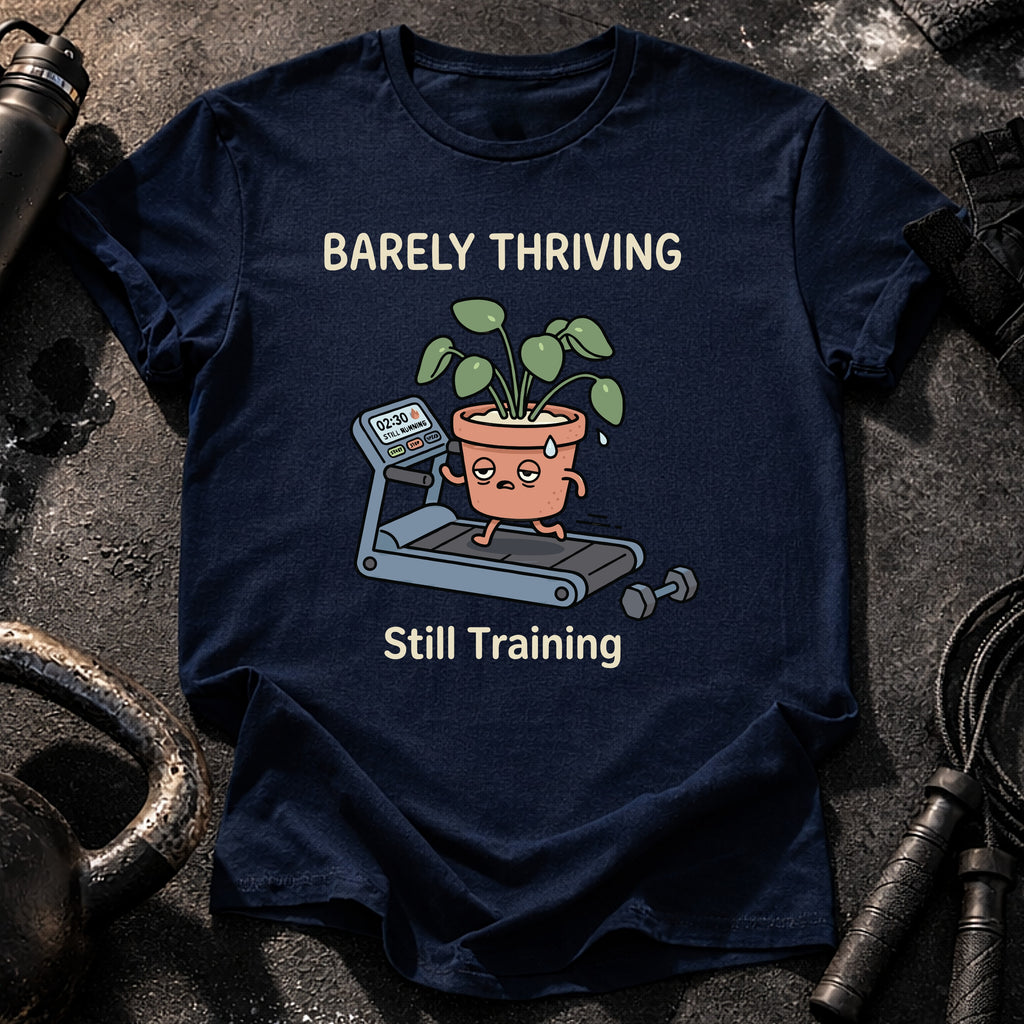 Barely Thriving Still Training T-Shirt