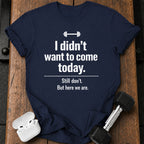 Didn’t Want To Come T-Shirt