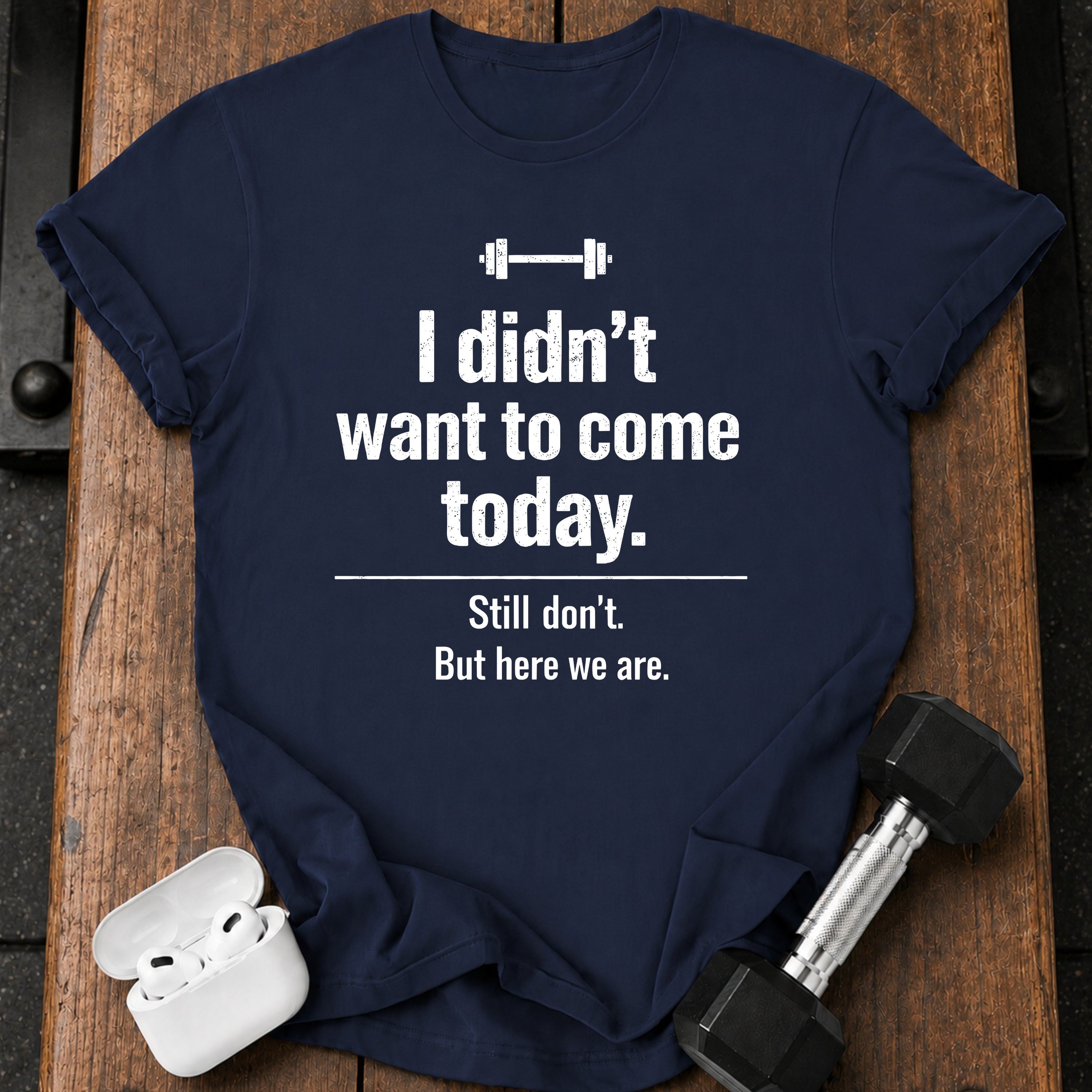 Didn’t Want To Come T-Shirt