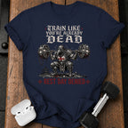 Train Like You're Already Dead T-Shirt
