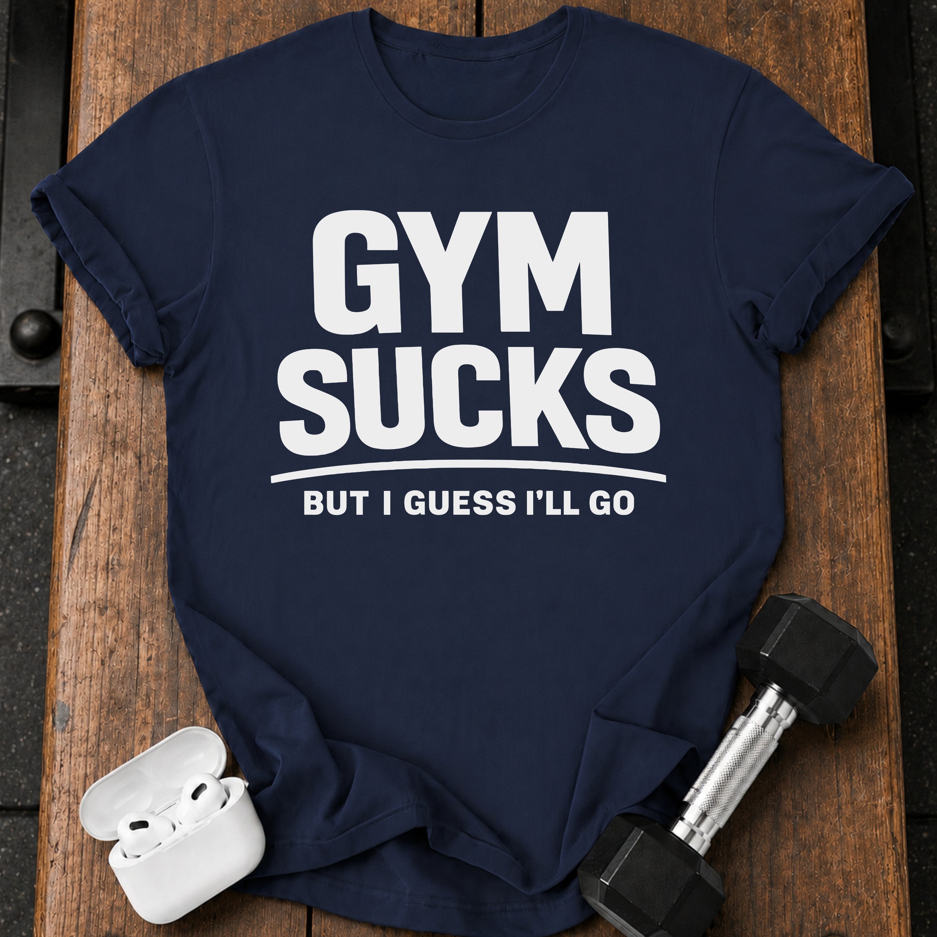 Gym Sucks But I Guess I’ll Go T-Shirt