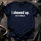 I Showed Up T-Shirt
