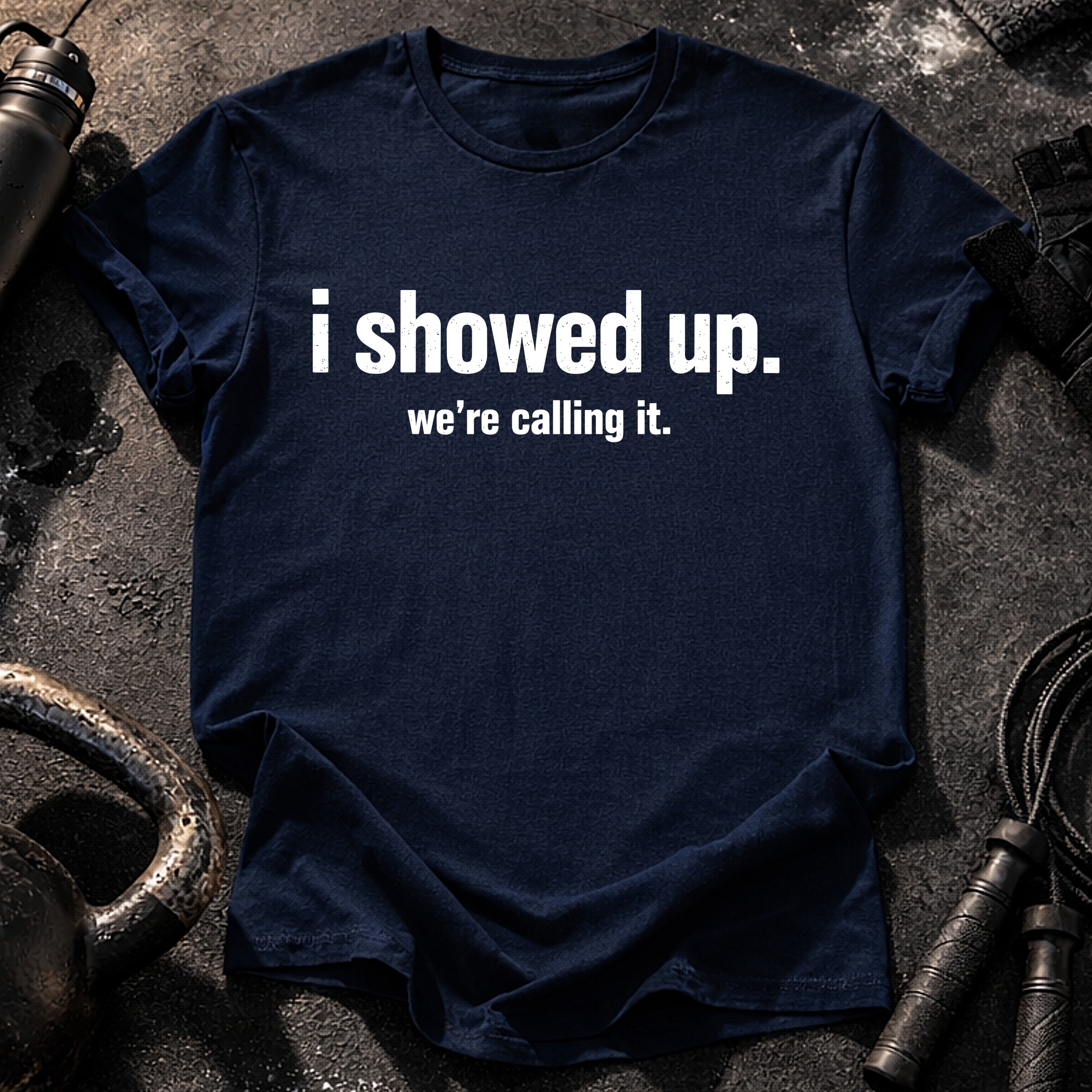 I Showed Up T-Shirt