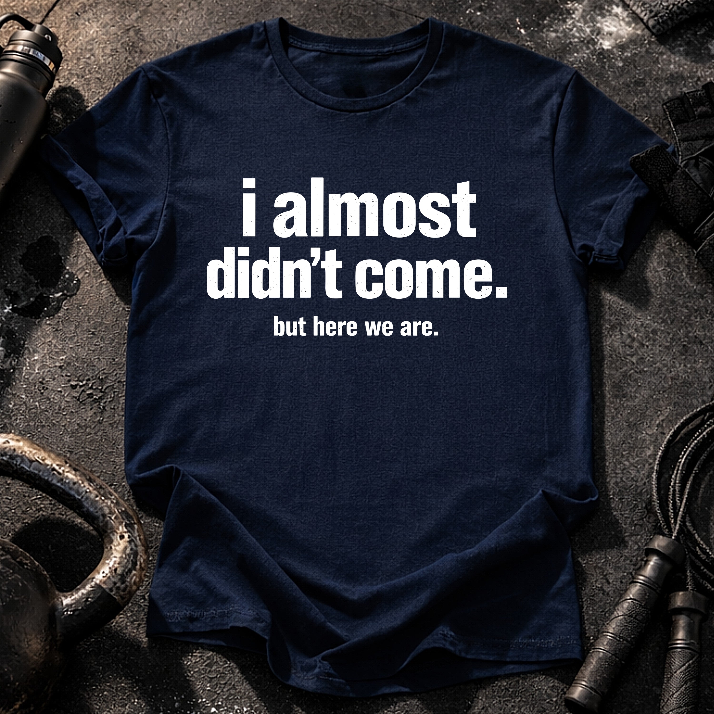 Almost Didn’t Come T-Shirt