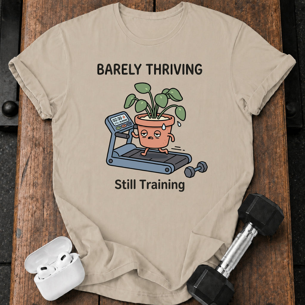 Barely Thriving Still Training T-Shirt