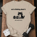 We’re Thinking About It T-Shirt