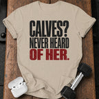 Calves Never Heard T-Shirt