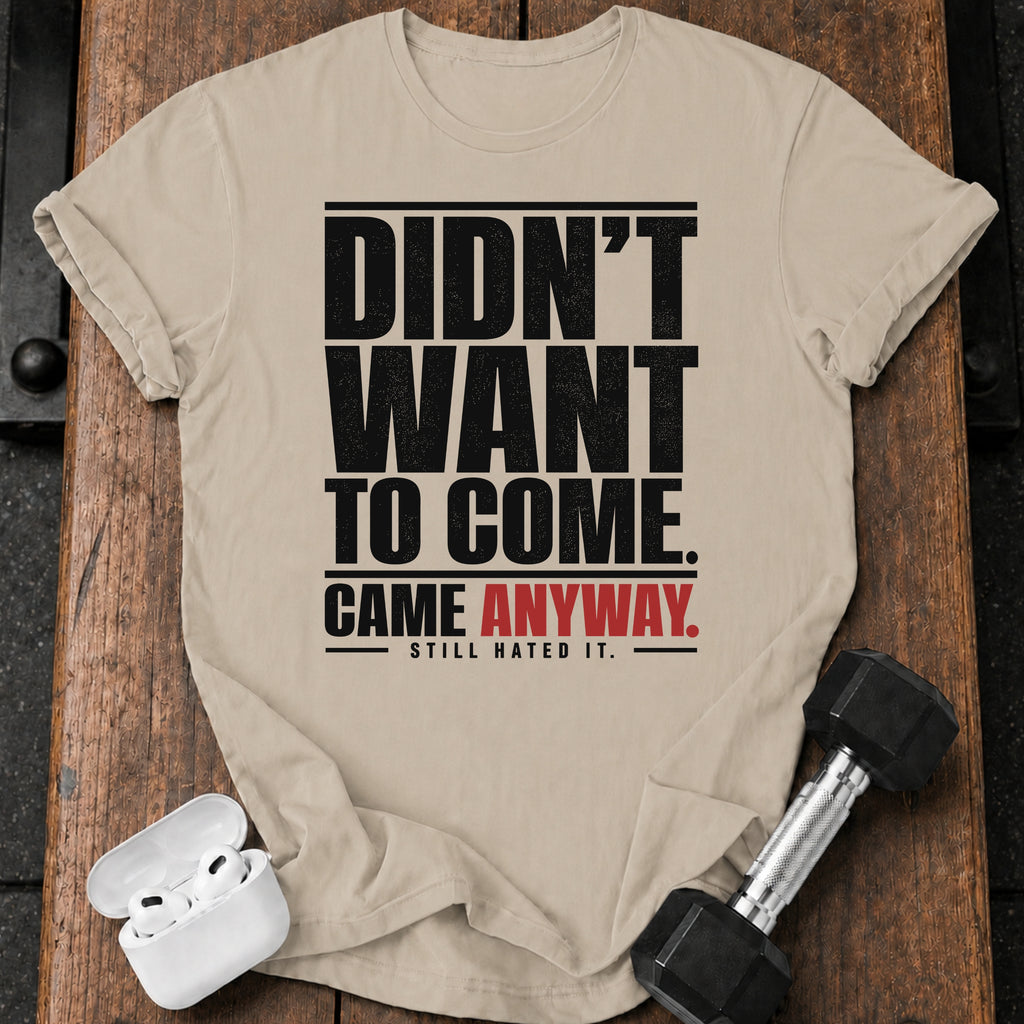 Didn't Want To Come T-Shirt