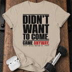 Didn't Want To Come T-Shirt