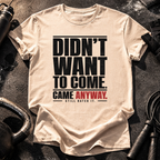 Didn't Want To Come T-Shirt