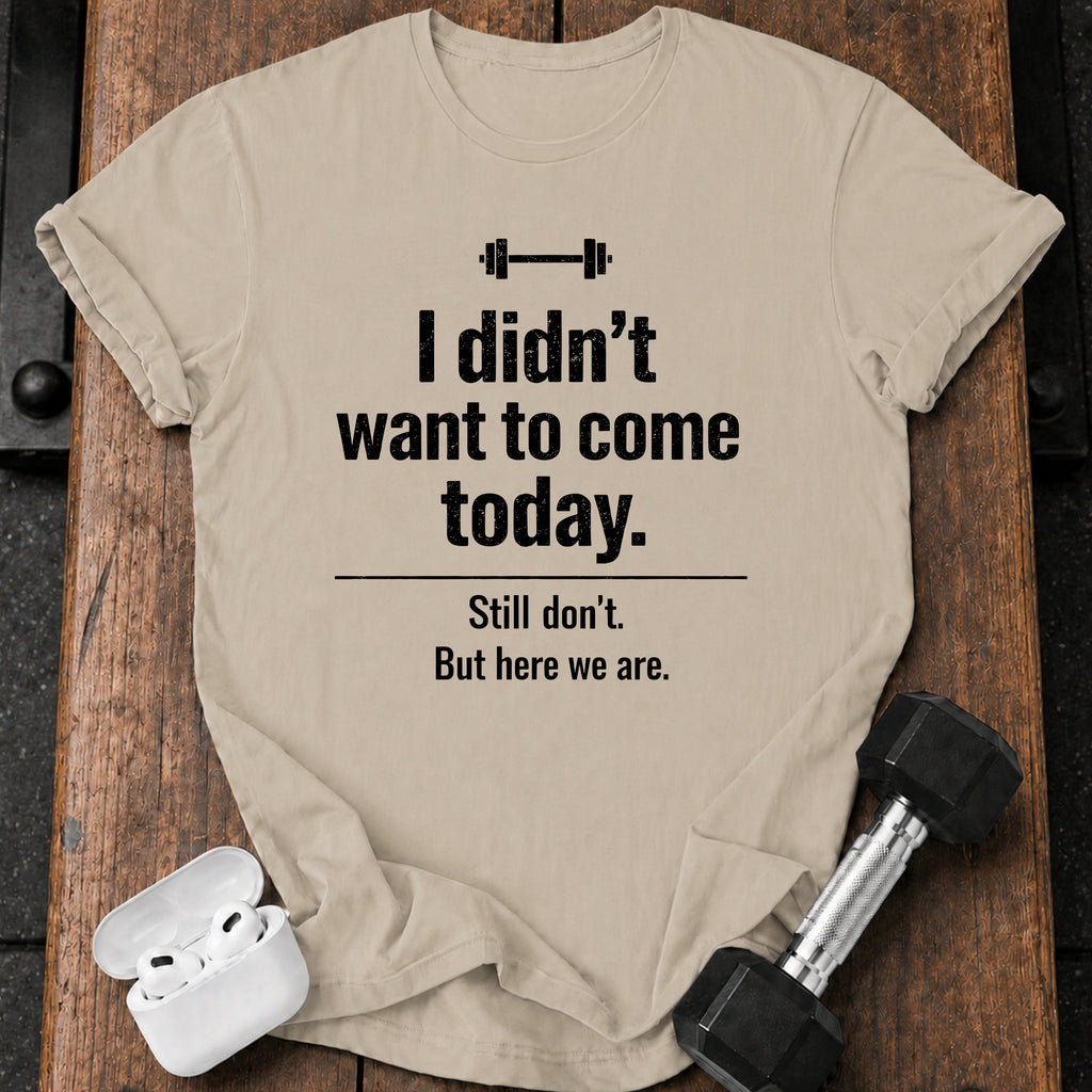 Didn’t Want To Come T-Shirt