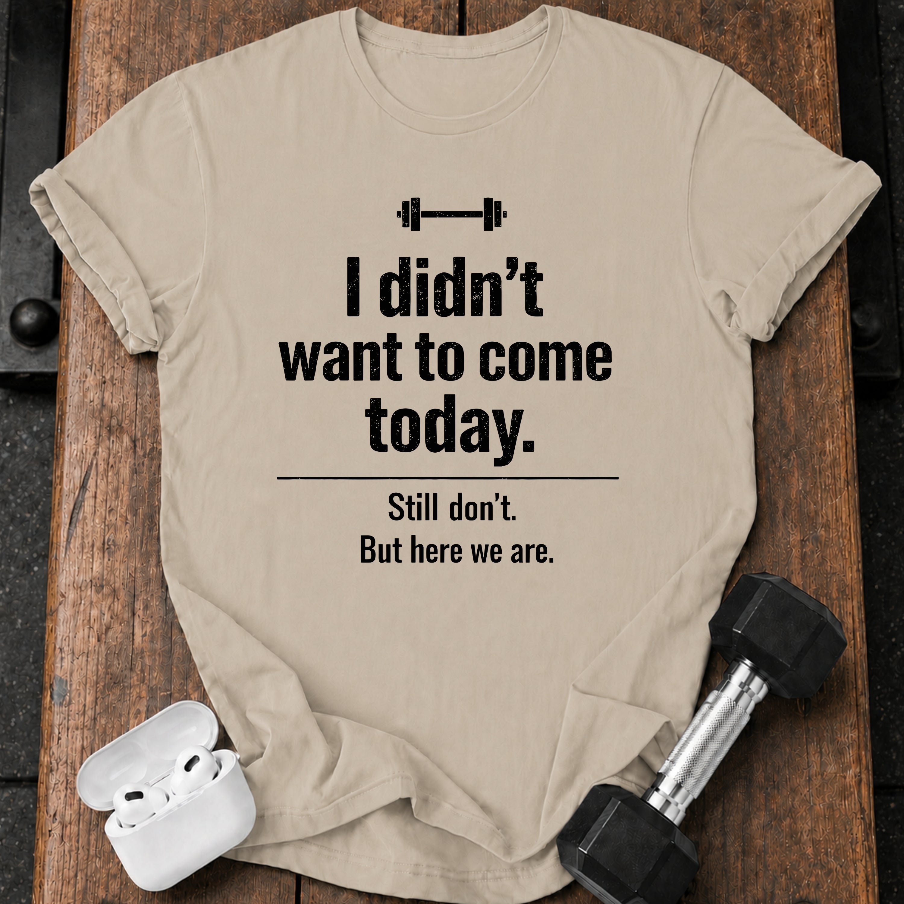Didn’t Want To Come T-Shirt