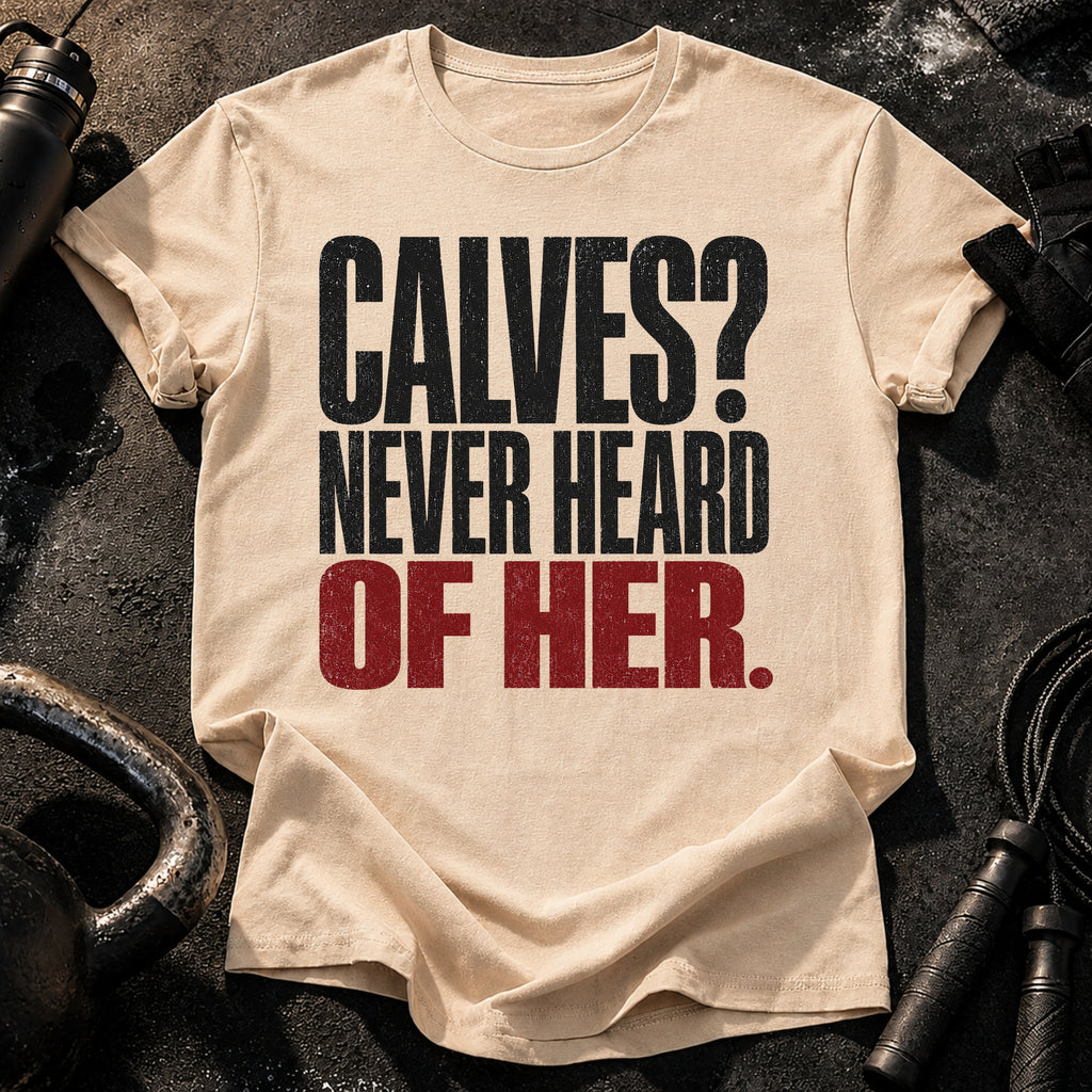Calves Never Heard T-Shirt