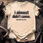 Almost Didn’t Come T-Shirt