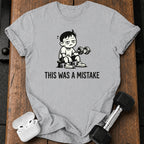 This Was A Mistake T-Shirt