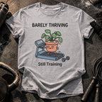 Barely Thriving Still Training T-Shirt