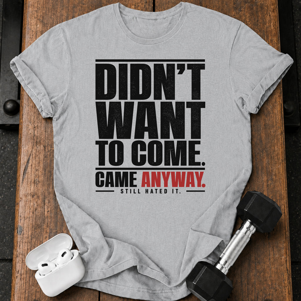 Didn't Want To Come T-Shirt