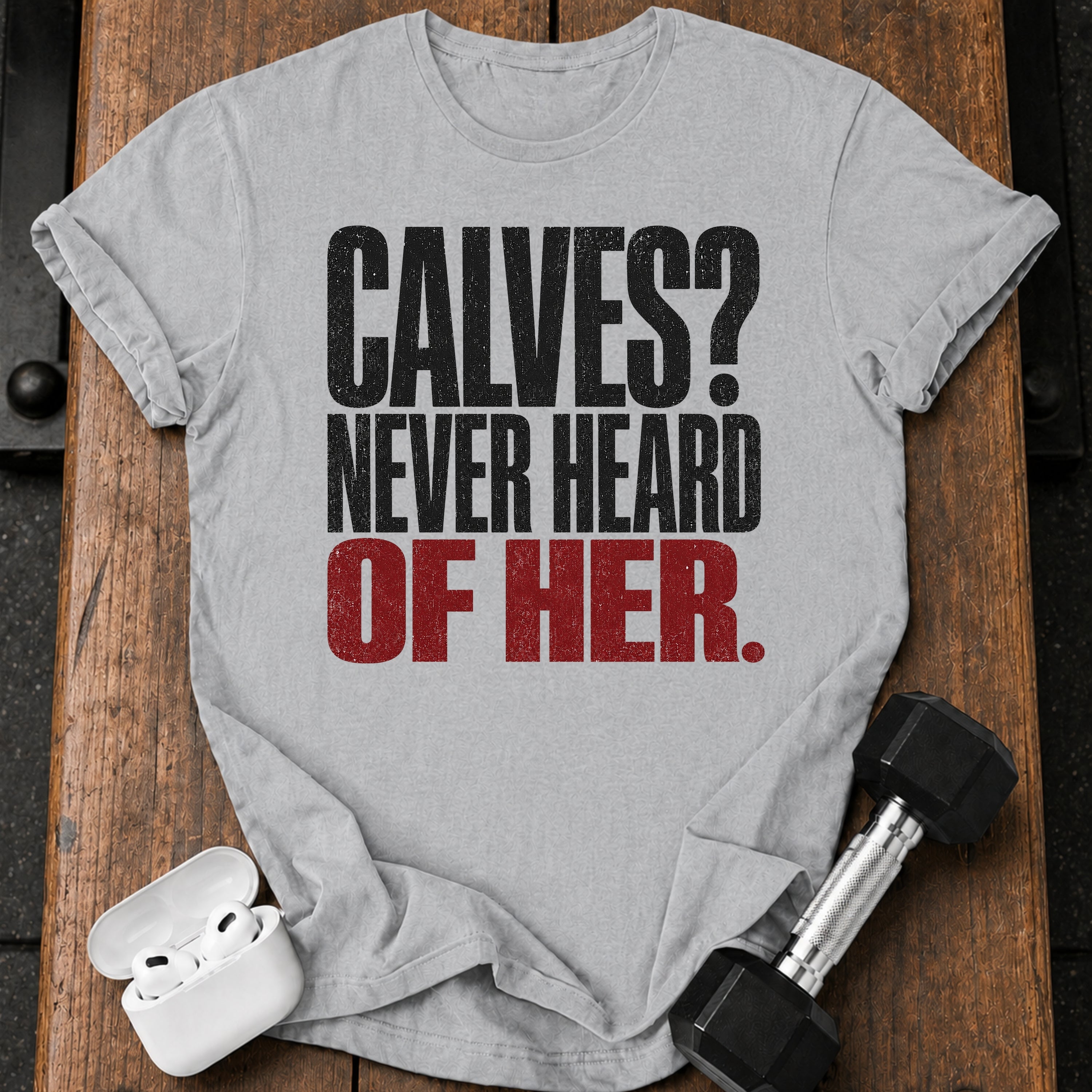 Calves Never Heard T-Shirt