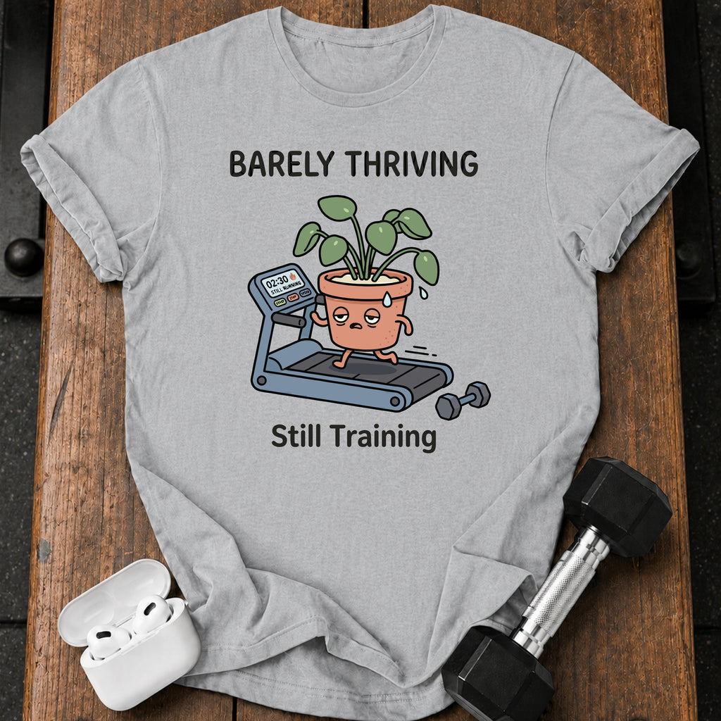 Barely Thriving Still Training T-Shirt